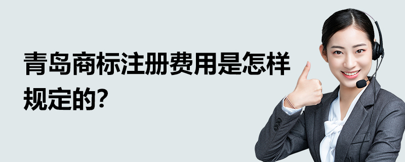 青島商標注冊費用是怎樣規定的？